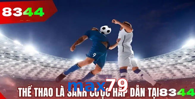 Thể thao max79 tường thuật trực tiếp kèm thống kê chuẩn xác